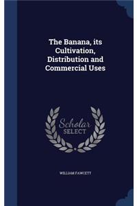 The Banana, Its Cultivation, Distribution and Commercial Uses