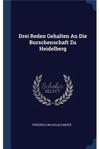 Drei Reden Gehalten An Die Burschenschaft Zu Heidelberg