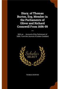 Diary, of Thomas Burton, Esq. Member in the Parliaments of Oliver and Richard Cromwell From 1656-59 ...
