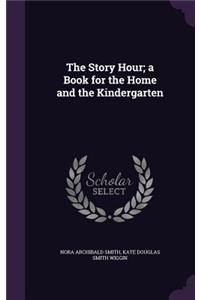 The Story Hour; A Book for the Home and the Kindergarten