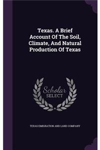 Texas. a Brief Account of the Soil, Climate, and Natural Production of Texas