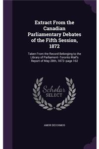 Extract From the Canadian Parliamentary Debates of the Fifth Session, 1872