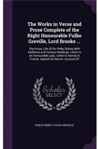 The Works in Verse and Prose Complete of the Right Honourable Fulke Greville, Lord Brooke ...