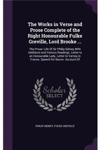 The Works in Verse and Prose Complete of the Right Honourable Fulke Greville, Lord Brooke ...