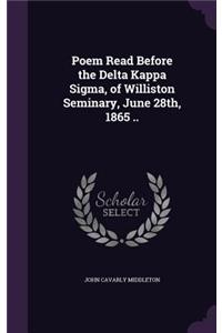 Poem Read Before the Delta Kappa Sigma, of Williston Seminary, June 28th, 1865 ..