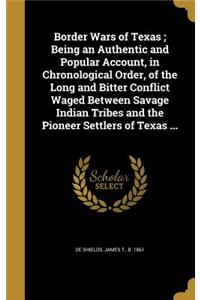 Border Wars of Texas; Being an Authentic and Popular Account, in Chronological Order, of the Long and Bitter Conflict Waged Between Savage Indian Tribes and the Pioneer Settlers of Texas ...