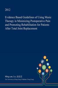 Evidence Based Guidelines of Using Music Therapy in Minimizing Postoperative Pain and Promoting Rehabilitation for Patients After Total Joint Replacement