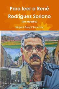 Para Leer a Rene Rodriguez Soriano (Sin Maestro)