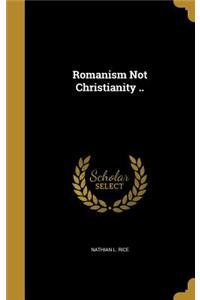 Romanism Not Christianity ..