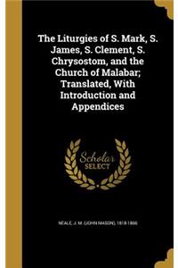 The Liturgies of S. Mark, S. James, S. Clement, S. Chrysostom, and the Church of Malabar; Translated, With Introduction and Appendices