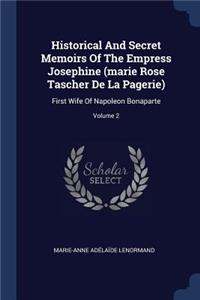 Historical And Secret Memoirs Of The Empress Josephine (marie Rose Tascher De La Pagerie)