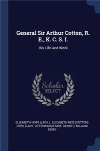 General Sir Arthur Cotton, R. E., K. C. S. I.