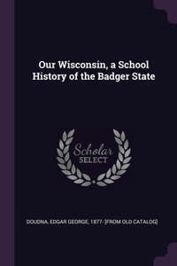 Our Wisconsin, a School History of the Badger State