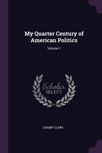 My Quarter Century of American Politics; Volume 1