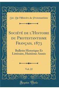 Société de l'Histoire Du Protestantisme Français, 1873, Vol. 22