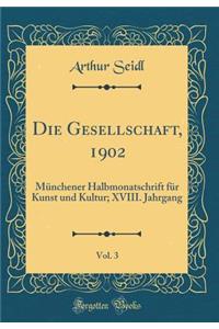 Die Gesellschaft, 1902, Vol. 3: MÃ¼nchener Halbmonatschrift FÃ¼r Kunst Und Kultur; XVIII. Jahrgang (Classic Reprint)