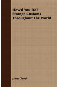 How'd You Do? - Strange Customs Throughout The World