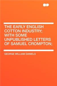 The Early English Cotton Industry; With Some Unpublished Letters of Samuel Crompton;