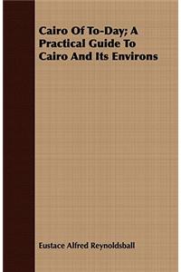 Cairo of To-Day; A Practical Guide to Cairo and Its Environs