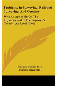 Problems in Surveying, Railroad Surveying, and Geodesy