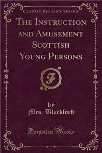 The Instruction and Amusement Scottish Young Persons (Classic Reprint)