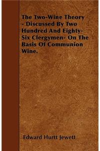 The Two-Wine Theory - Discussed By Two Hundred And Eighty-Six Clergymen- On The Basis Of Communion Wine.