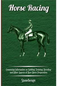 Horse Racing - Containing Information on Stabling, Training, Breeding and Other Aspects of Race Horse Preparation