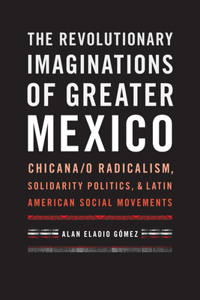 Revolutionary Imaginations of Greater Mexico