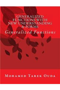 Generalized Functions With New Understanding & Forms