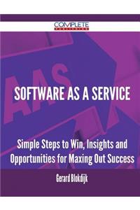 Software As A Service - Simple Steps to Win, Insights and Opportunities for Maxing Out Success