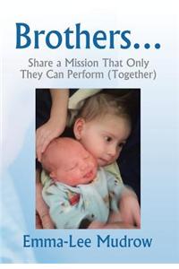 Brothers . . .: Share a Mission That Only They Can Perform (Together)