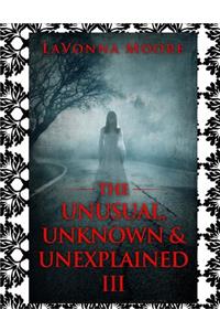 The Unusual, Unknown & Unexplained III