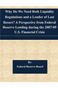 Why Do We Need Both Liquidity Regulations and a Lender of Last Resort? A Perspective from Federal Reserve Lending during the 2007-09 U.S. Financial Crisis