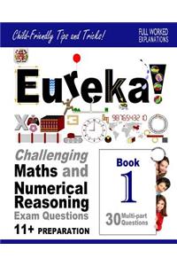 Eureka! Challenging Maths and Numerical Reasoning Exam Questions for 11+ Book 1: 30 modern-style, multi-part questions with full step-by-step methods, tips and tricks