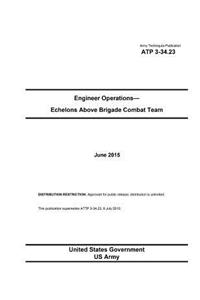 Army Techniques Publication ATP 3-34.23 Engineer Operations - Echelons Above Brigade Combat Team June 2015