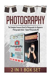 Photography: The Complete Extensive Guide on Photography for Beginners + Photography Hacks + Digital Photography #6