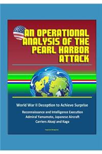 An Operational Analysis of the Pearl Harbor Attack - World War II Deception to Achieve Surprise, Reconnaissance and Intelligence Execution, Admiral Yamamoto, Japanese Aircraft Carriers Akaqi and Kaga