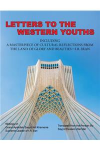 Letters to the Western Youths Including a Masterpiece of Cultural Reflections from the Land of Glory and Beauties-I.R. Iran