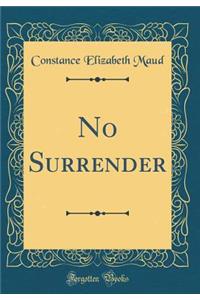 No Surrender (Classic Reprint)