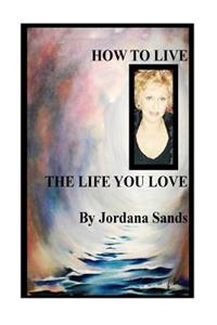 How To Live The LIfe You Love