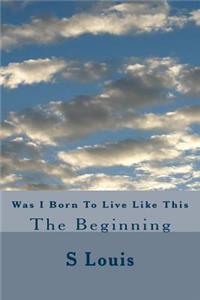 Was I Born to Live Like This: The Beginning