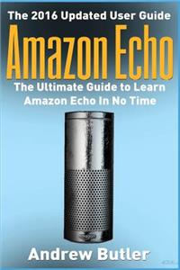Amazon Echo: The Ultimate Guide to Learn Amazon Echo in No Time