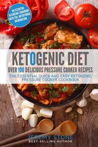 Ketogenic Diet: Over 100 Pressure Cooker Diet Recipes: The Essential Quick and Easy Ketogenic Pressure Cooker Cookbook