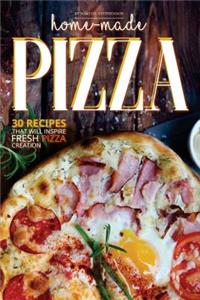 Home-Made Pizza Collection: 30 Recipes That Will Inspire Fresh Pizza Creation