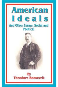 American Ideals: And Other Essays, Social and Political