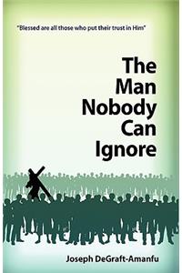 The Man Nobody Can Ignore