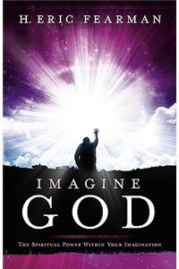 Imagine God: The Spiritual Power Within Your Imagination