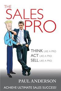 Sales Pro: THINK Like a Pro, ACT Like a Pro, SELL Like a Pro