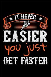 It Never Easier You Just Get Faster