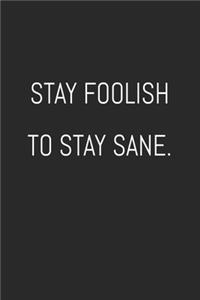 Stay foolish to stay sane.